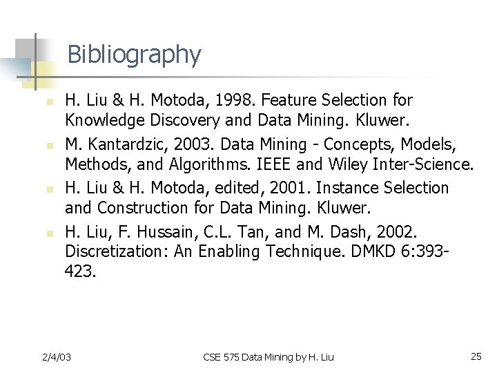 Bibliography n n H. Liu & H. Motoda, 1998. Feature Selection for Knowledge Discovery