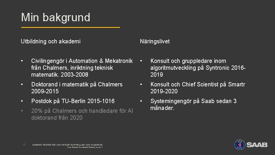 Min bakgrund Utbildning och akademi Näringslivet • Civilingengör i Automation & Mekatronik från Chalmers,