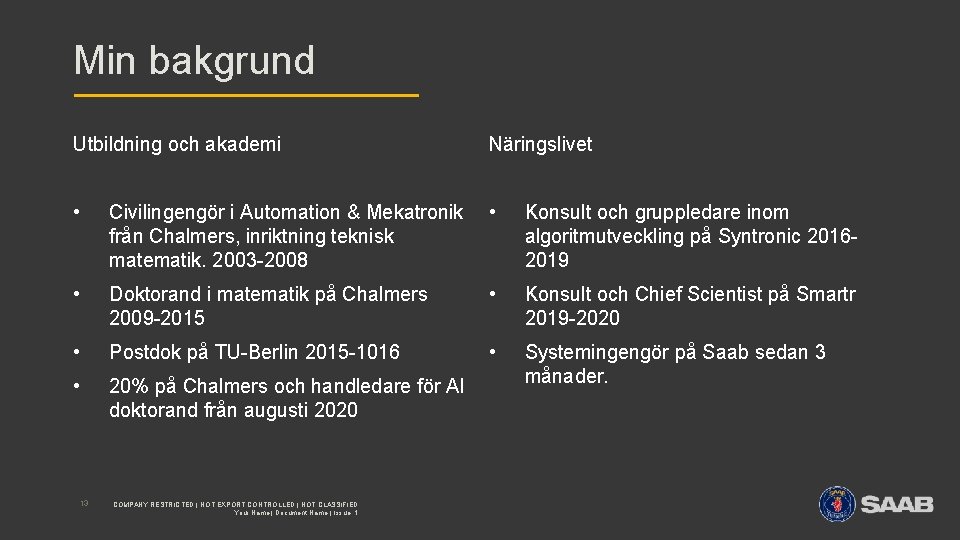 Min bakgrund Utbildning och akademi Näringslivet • Civilingengör i Automation & Mekatronik från Chalmers,