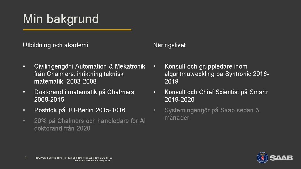 Min bakgrund Utbildning och akademi Näringslivet • Civilingengör i Automation & Mekatronik från Chalmers,