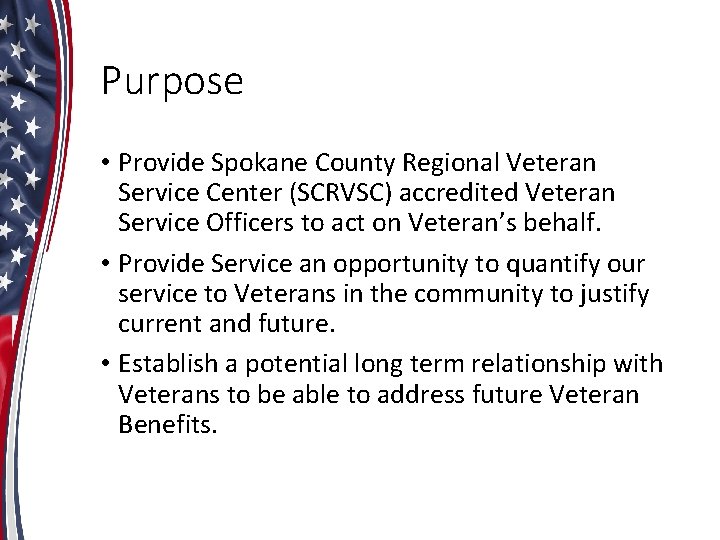 Purpose • Provide Spokane County Regional Veteran Service Center (SCRVSC) accredited Veteran Service Officers