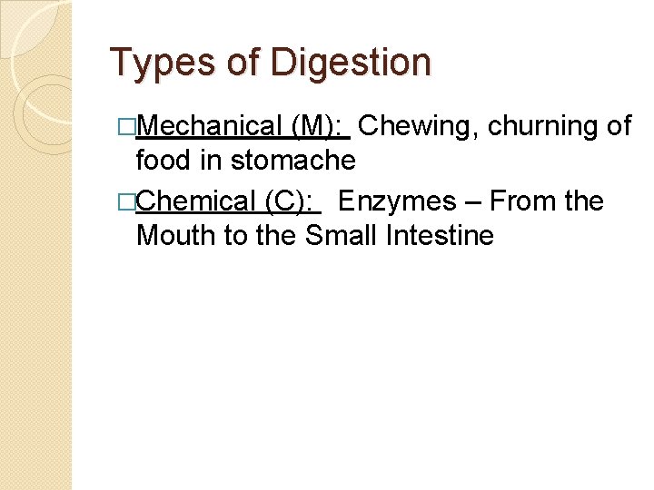 Types of Digestion �Mechanical (M): Chewing, churning of food in stomache �Chemical (C): Enzymes