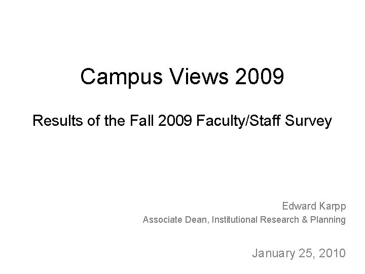 Campus Views 2009 Results of the Fall 2009 Faculty/Staff Survey Edward Karpp Associate Dean,