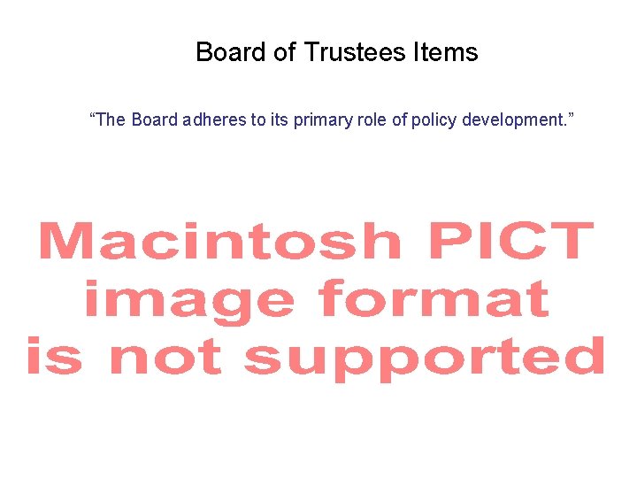 Board of Trustees Items “The Board adheres to its primary role of policy development.