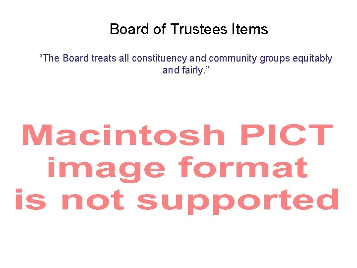 Board of Trustees Items “The Board treats all constituency and community groups equitably and