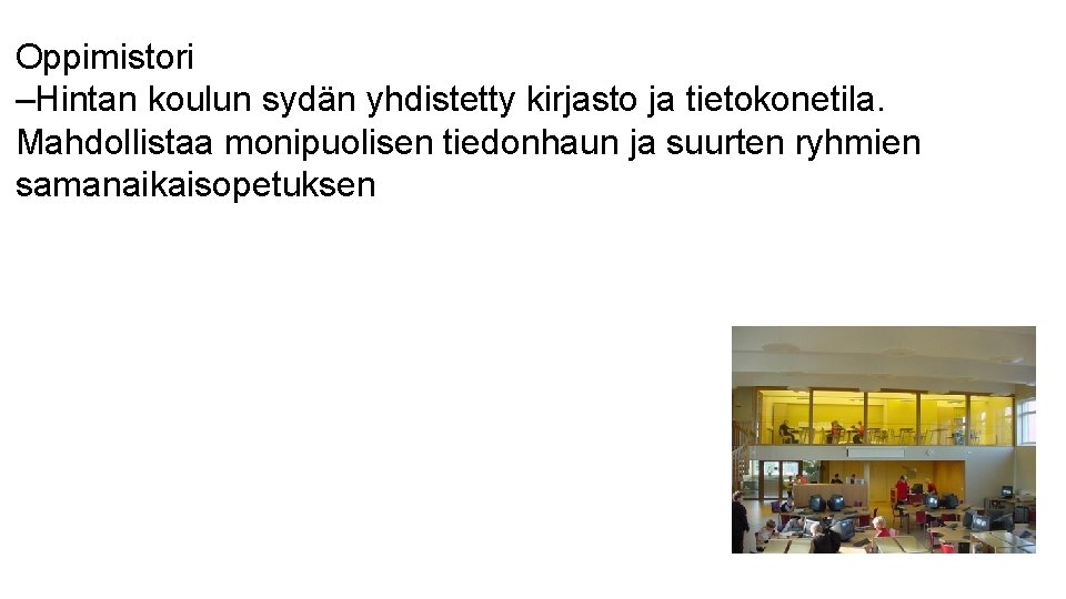 Oppimistori –Hintan koulun sydän yhdistetty kirjasto ja tietokonetila. Mahdollistaa monipuolisen tiedonhaun ja suurten ryhmien Oppimistori –Hintan koulun sydän yhdistetty kirjasto ja tietokonetila. Mahdollistaa monipuolisen tiedonhaun ja suurten ryhmien