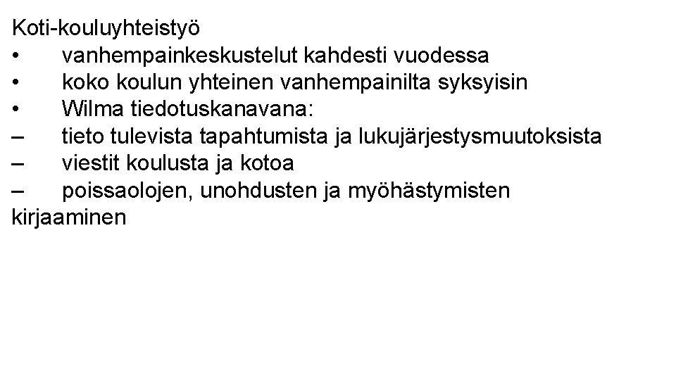 Koti-kouluyhteistyö • vanhempainkeskustelut kahdesti vuodessa • koko koulun yhteinen vanhempainilta syksyisin • Wilma tiedotuskanavana: Koti-kouluyhteistyö • vanhempainkeskustelut kahdesti vuodessa • koko koulun yhteinen vanhempainilta syksyisin • Wilma tiedotuskanavana: