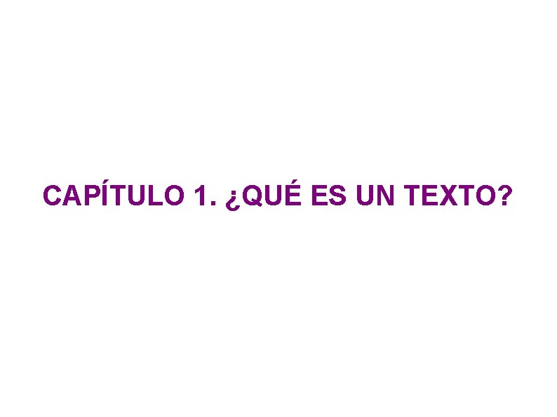 CAPÍTULO 1. ¿QUÉ ES UN TEXTO? 
