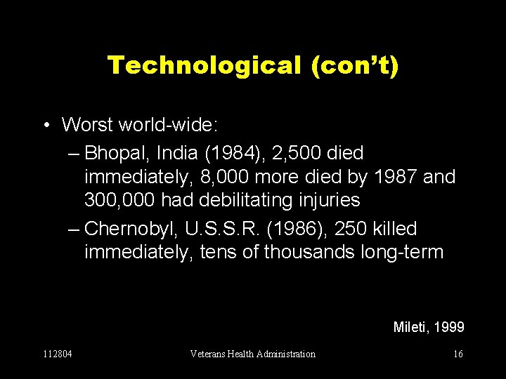 Technological (con’t) • Worst world-wide: – Bhopal, India (1984), 2, 500 died immediately, 8,