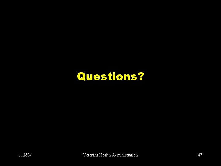 Questions? 112804 Veterans Health Administration 47 