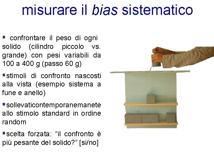 misurare il bias sistematico § confrontare il peso di ogni solido (cilindro piccolo vs.