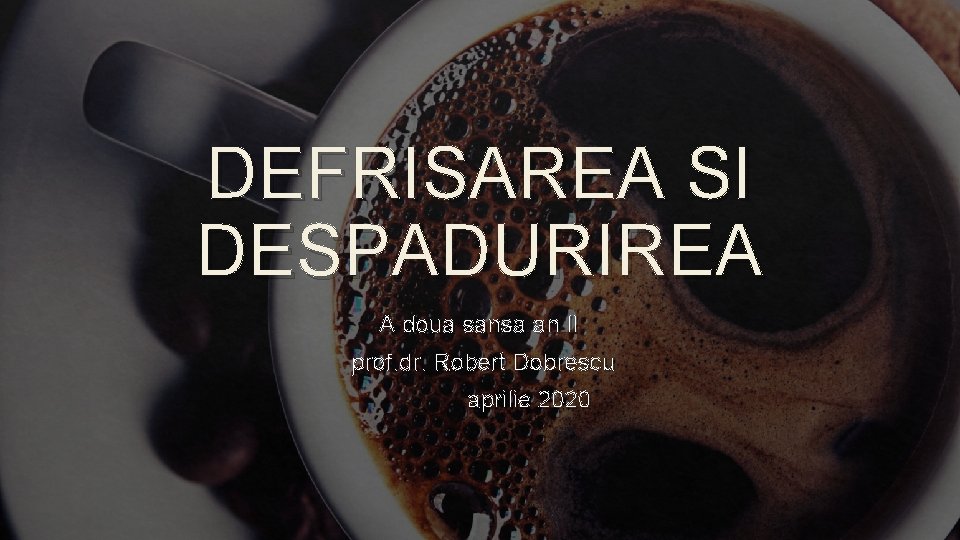 DEFRISAREA SI DESPADURIREA A doua sansa an II prof. dr. Robert Dobrescu aprilie 2020