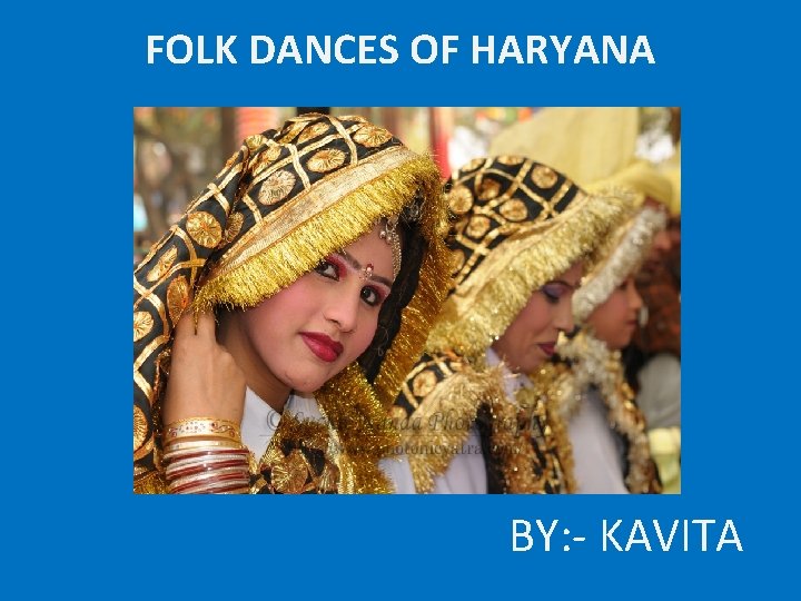 FOLK DANCES OF HARYANA BY: - KAVITA 