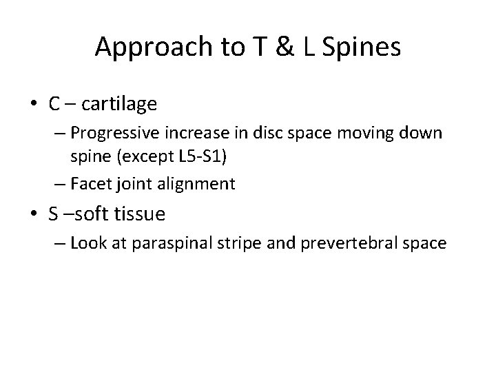 Approach to T & L Spines • C – cartilage – Progressive increase in