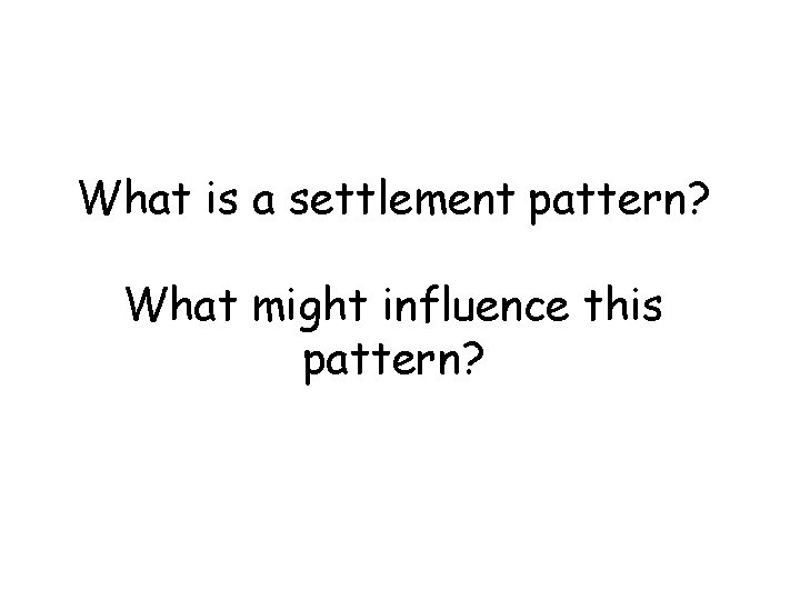 What is a settlement pattern? What might influence this pattern? 