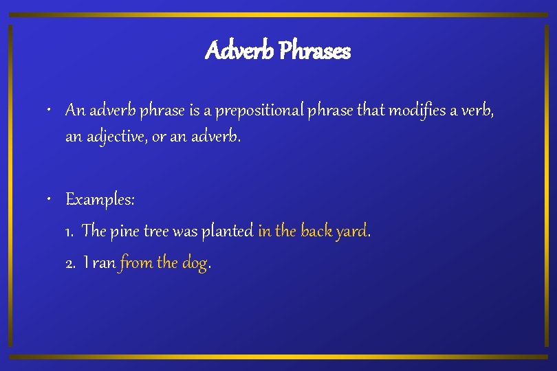 Adverb Phrases • An adverb phrase is a prepositional phrase that modifies a verb,