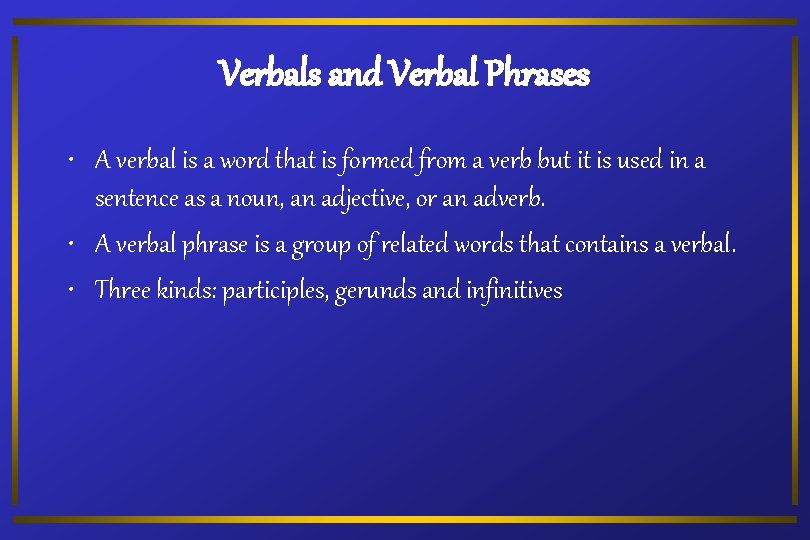 Verbals and Verbal Phrases • A verbal is a word that is formed from