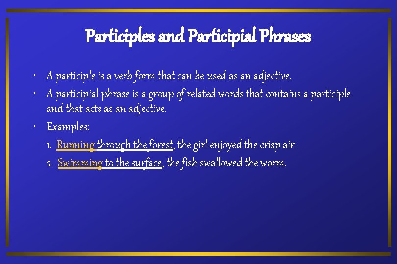 Participles and Participial Phrases • A participle is a verb form that can be