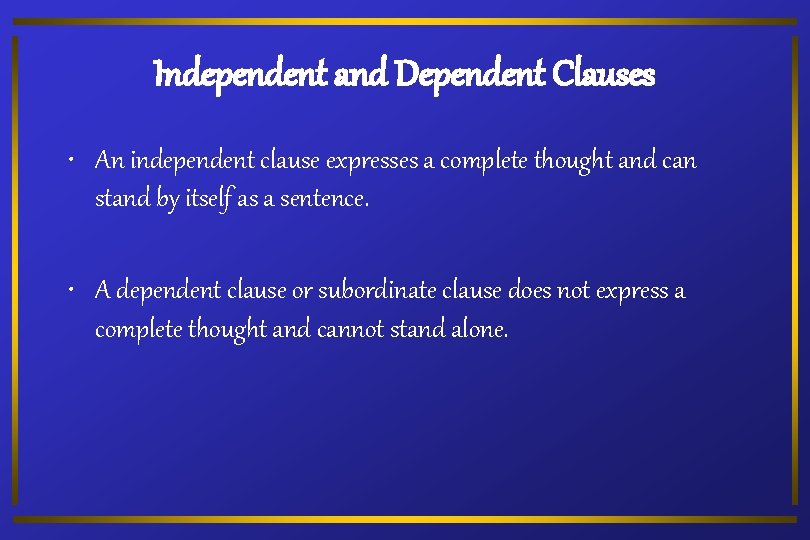 Independent and Dependent Clauses • An independent clause expresses a complete thought and can