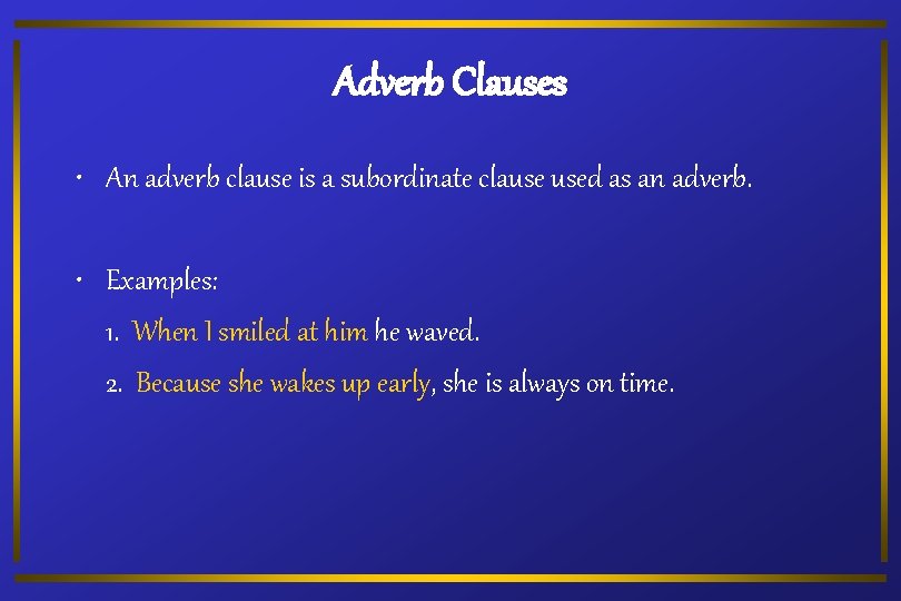 Adverb Clauses • An adverb clause is a subordinate clause used as an adverb.