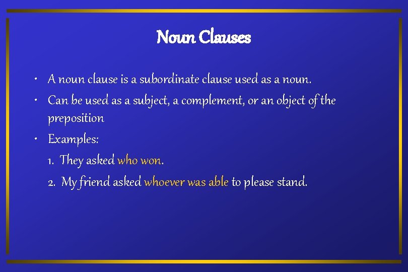 Noun Clauses • A noun clause is a subordinate clause used as a noun.