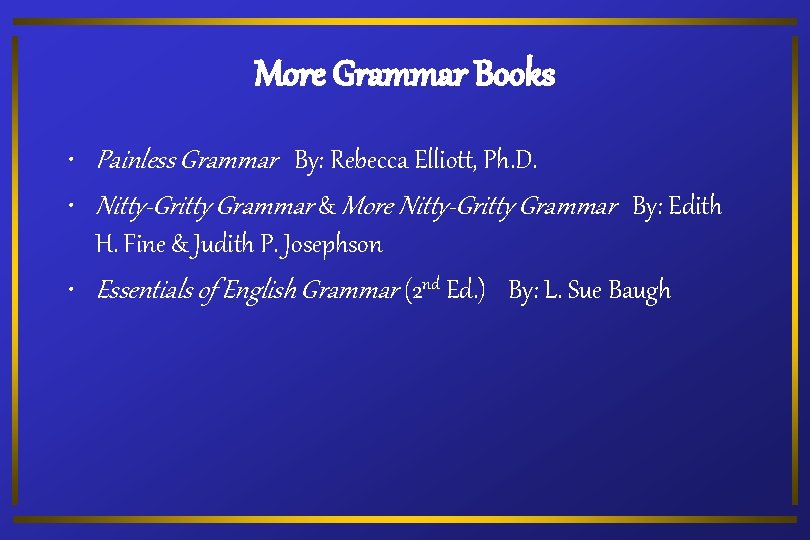 More Grammar Books • Painless Grammar By: Rebecca Elliott, Ph. D. • Nitty-Gritty Grammar
