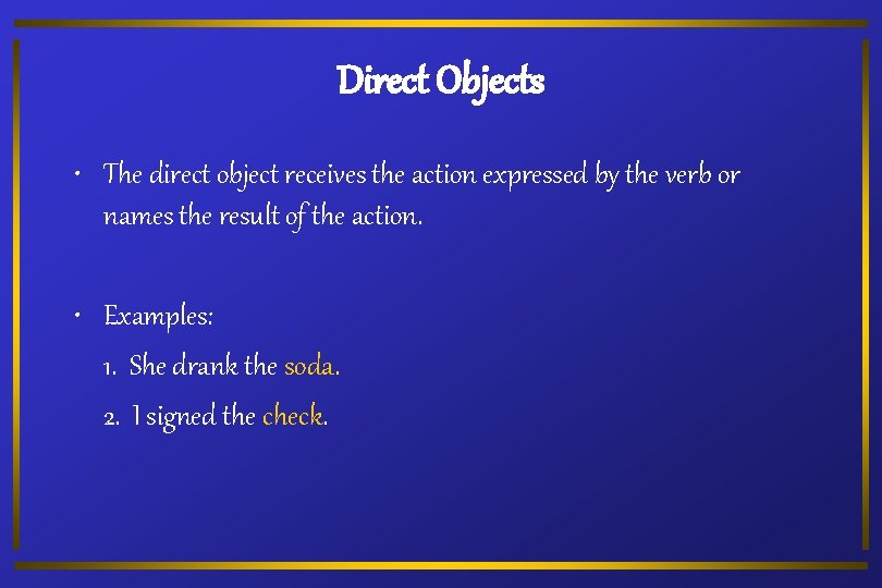 Direct Objects • The direct object receives the action expressed by the verb or
