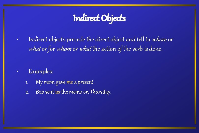 Indirect Objects • Indirect objects precede the direct object and tell to whom or