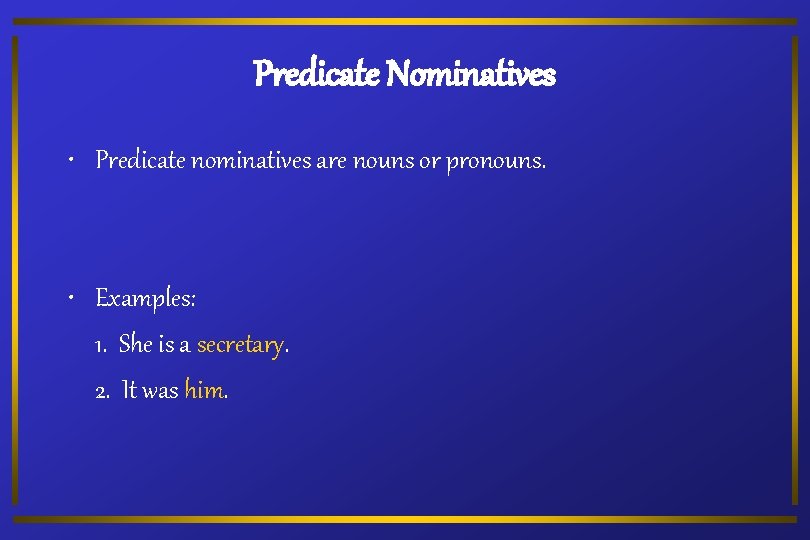 Predicate Nominatives • Predicate nominatives are nouns or pronouns. • Examples: 1. She is