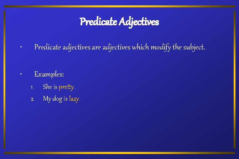 Predicate Adjectives • Predicate adjectives are adjectives which modify the subject. • Examples: 1.