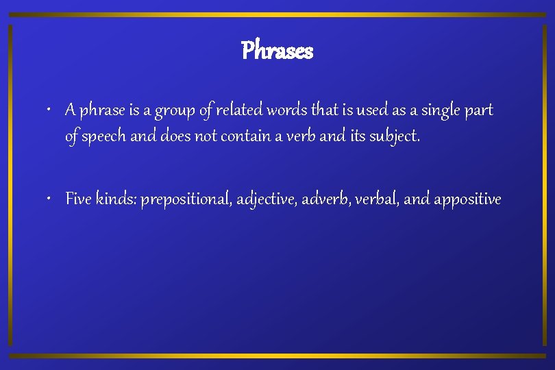 Phrases • A phrase is a group of related words that is used as