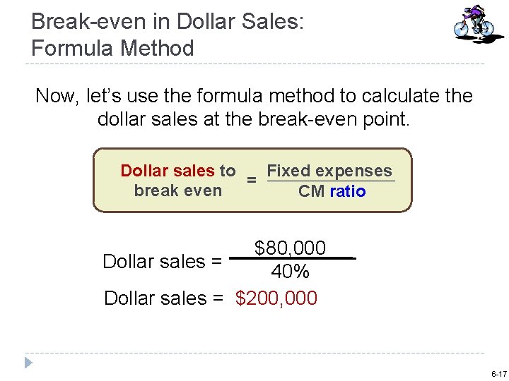 Break-even in Dollar Sales: Formula Method Now, let’s use the formula method to calculate