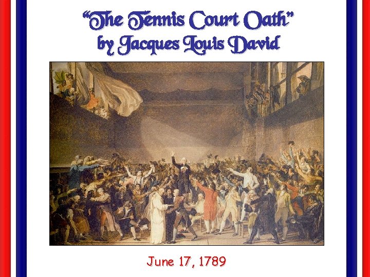 “The Tennis Court Oath” by Jacques Louis David June 17, 1789 