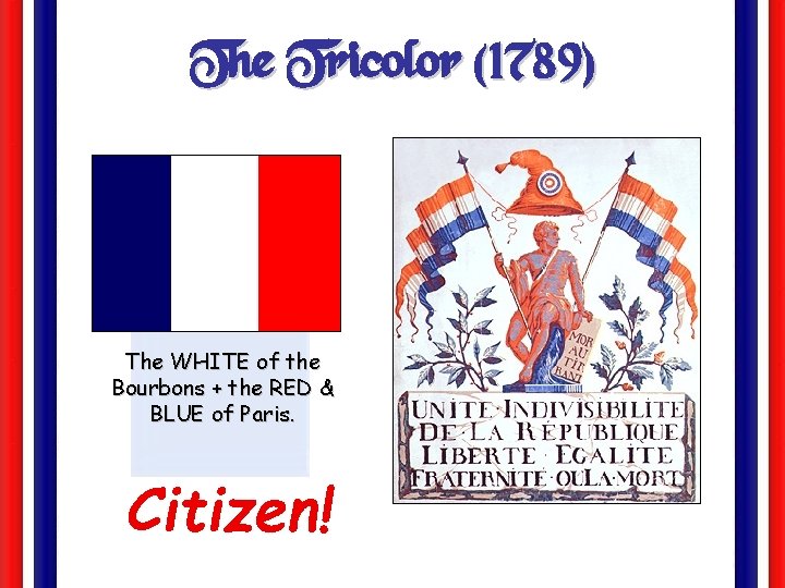 The Tricolor (1789) The WHITE of the Bourbons + the RED & BLUE of