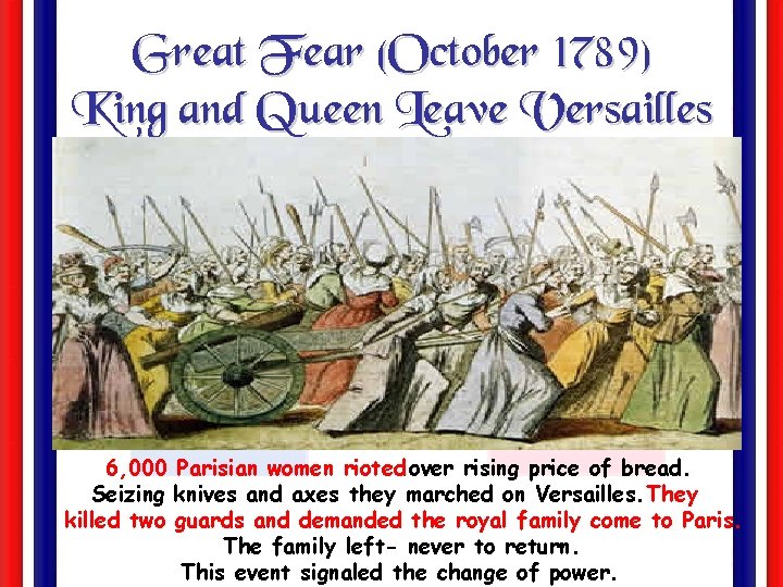 Great Fear (October 1789) King and Queen Leave Versailles 6, 000 Parisian women rioted