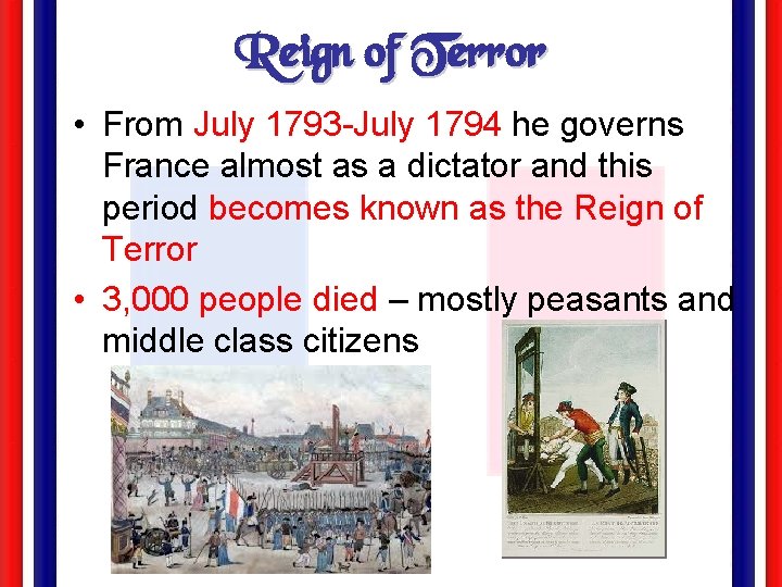 Reign of Terror • From July 1793 -July 1794 he governs France almost as