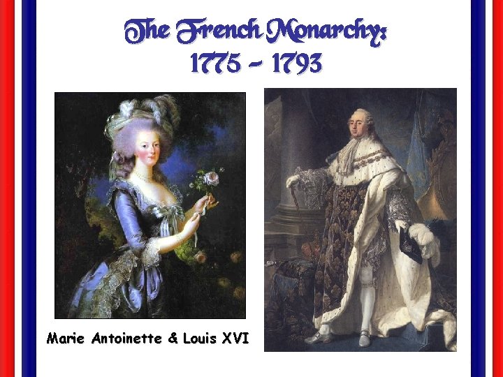 The French Monarchy: 1775 - 1793 Marie Antoinette & Louis XVI 