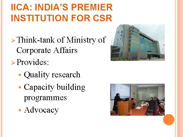 IICA: INDIA’S PREMIER INSTITUTION FOR CSR Ø Think-tank of Ministry of Corporate Affairs Ø