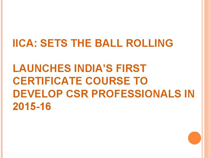 IICA: SETS THE BALL ROLLING LAUNCHES INDIA’S FIRST CERTIFICATE COURSE TO DEVELOP CSR PROFESSIONALS