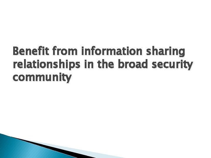 Benefit from information sharing relationships in the broad security community 