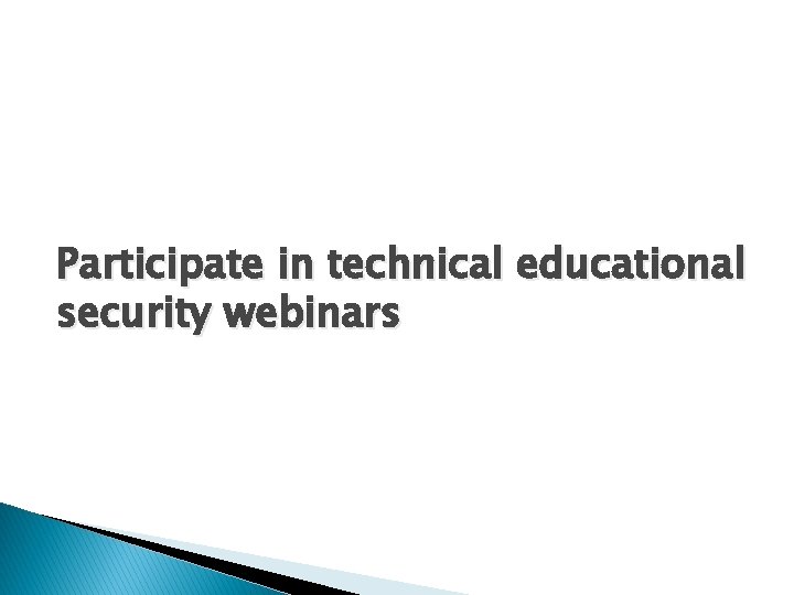 Participate in technical educational security webinars 