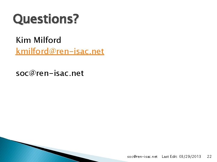 Questions? Kim Milford kmilford@ren-isac. net soc@ren-isac. net Last Edit: 03/29/2013 22 
