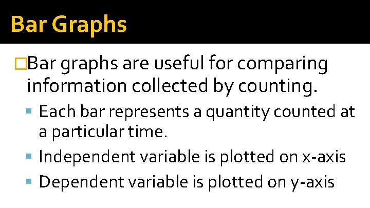 Bar Graphs �Bar graphs are useful for comparing information collected by counting. Each bar