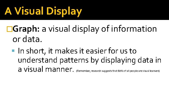 A Visual Display �Graph: a visual display of information or data. In short, it