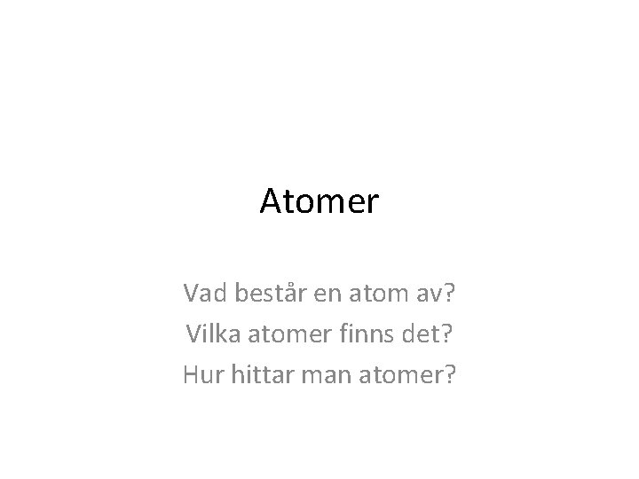 Atomer Vad består en atom av? Vilka atomer finns det? Hur hittar man atomer?