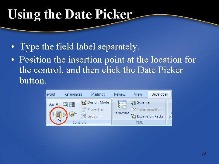 Using the Date Picker • Type the field label separately. • Position the insertion
