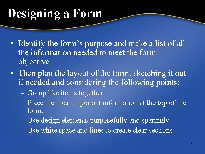 Designing a Form • Identify the form’s purpose and make a list of all