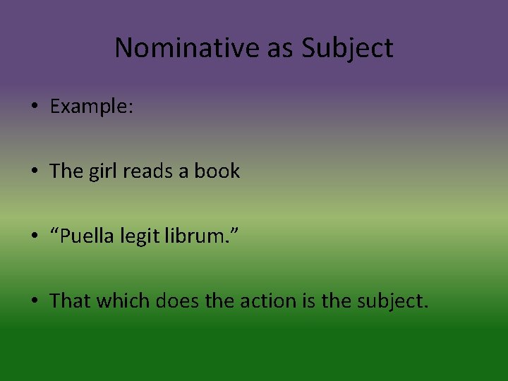 Nominative as Subject • Example: • The girl reads a book • “Puella legit