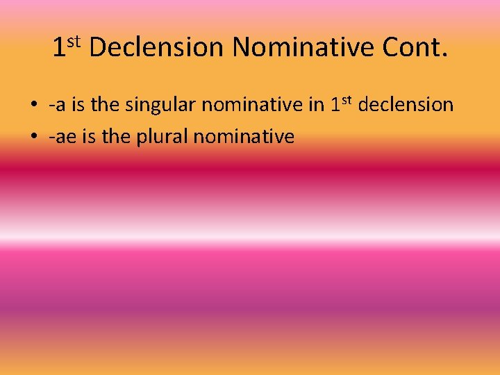 1 st Declension Nominative Cont. • -a is the singular nominative in 1 st