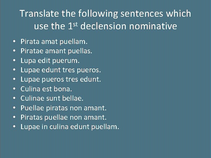 Translate the following sentences which use the 1 st declension nominative • • •